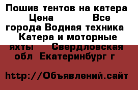            Пошив тентов на катера › Цена ­ 1 000 - Все города Водная техника » Катера и моторные яхты   . Свердловская обл.,Екатеринбург г.